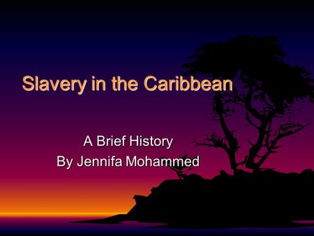 Slavery in the Caribbean A Brief History By Jennifa Mohammed.
