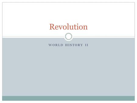 WORLD HISTORY II Revolution. What is a revolution? When people attempt to completely transform the social, economic, political and ideological features.