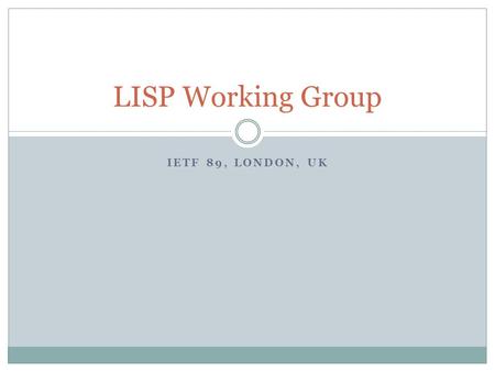 IETF 89, LONDON, UK LISP Working Group. 2 Agenda and slides:   lisp.html Audio Stream 