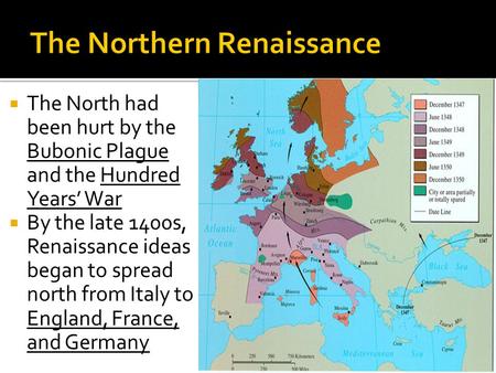  The North had been hurt by the Bubonic Plague and the Hundred Years’ War  By the late 1400s, Renaissance ideas began to spread north from Italy to England,