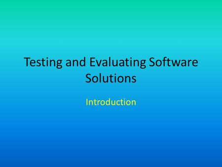 Testing and Evaluating Software Solutions Introduction.