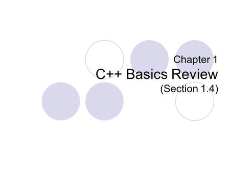 Chapter 1 C++ Basics Review (Section 1.4). Classes Defines the organization of a data user-defined type. Members can be  Data  Functions/Methods Information.