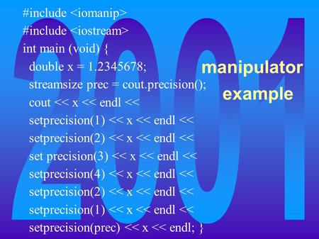 Manipulator example #include int main (void) { double x = 1.2345678; streamsize prec = cout.precision(); cout 