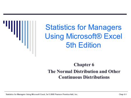 Statistics for Managers Using Microsoft Excel, 5e © 2008 Pearson Prentice-Hall, Inc.Chap 6-1 Statistics for Managers Using Microsoft® Excel 5th Edition.