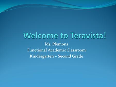 Ms. Plemons Functional Academic Classroom Kindergarten – Second Grade.