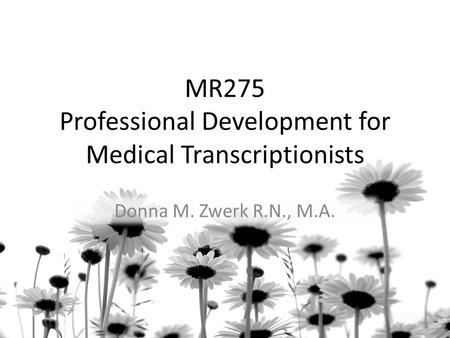 MR275 Professional Development for Medical Transcriptionists Donna M. Zwerk R.N., M.A.