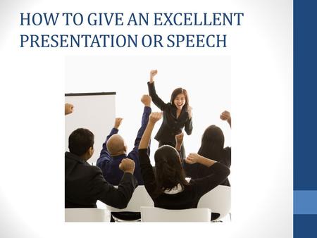 HOW TO GIVE AN EXCELLENT PRESENTATION OR SPEECH. “90 % of how well the talk will go is determined before the speaker steps on the platform.” -Somers White.