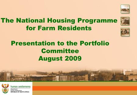 The National Housing Programme for Farm Residents Presentation to the Portfolio Committee August 2009.