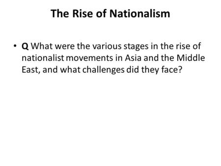 The Rise of Nationalism Q What were the various stages in the rise of nationalist movements in Asia and the Middle East, and what challenges did they face?