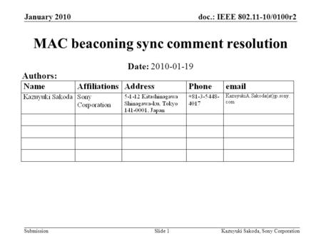 Doc.: IEEE 802.11-10/0100r2 Submission January 2010 Kazuyuki Sakoda, Sony CorporationSlide 1 MAC beaconing sync comment resolution Date: 2010-01-19 Authors: