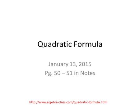 Quadratic Formula January 13, 2015 Pg. 50 – 51 in Notes