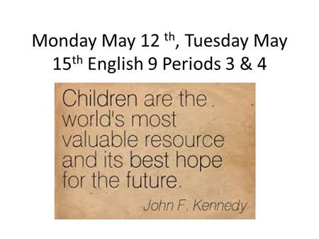 Monday May 12 th, Tuesday May 15 th English 9 Periods 3 & 4.