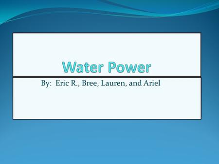 By: Eric R., Bree, Lauren, and Ariel. Introduction Used as energy for – Homes – Schools – Businesses Why do they use it? – Renewable resource – Almost.