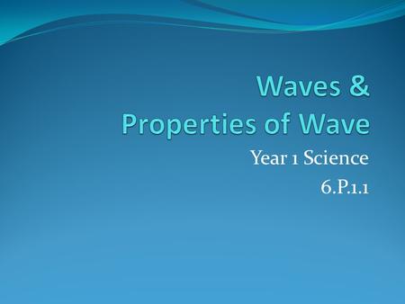 Year 1 Science 6.P.1.1. What are waves? “Moving energy” Formed when a force causes vibrations through space or matter Vibrations form wavelike disturbances.