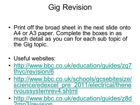 Gig Revision Print off the broad sheet in the next slide onto A4 or A3 paper. Complete the boxes in as much detail as you can for each sub topic of the.