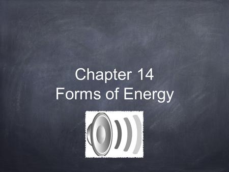 Chapter 14 Forms of Energy. What is Sound Energy? is a wave of vibrations that spreads from its source. As sound travels through a material, the molecules.