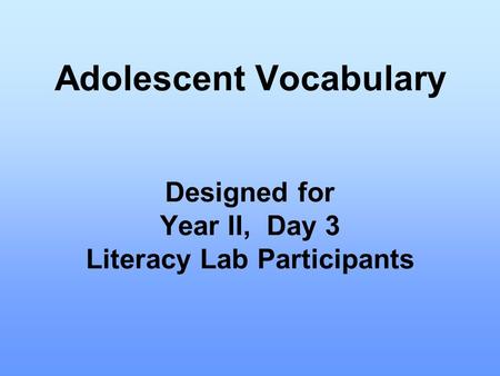 Adolescent Vocabulary Designed for Year II, Day 3 Literacy Lab Participants.
