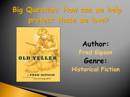 : Author: Fred Gipson : Genre: Historical Fiction Big Question: How can we help protect those we love?