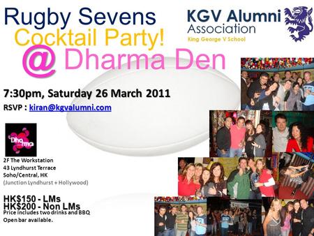 Rugby Sevens 7:30pm, Saturday 26 March 2011 RSVP :  2F The Workstation 43 Lyndhurst Terrace Soho/Central, HK (Junction.