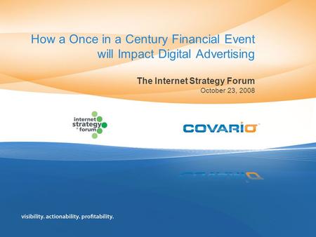 How a Once in a Century Financial Event will Impact Digital Advertising The Internet Strategy Forum October 23, 2008.