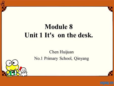 Module 8 Unit 1 It's on the desk. Chen Huijuan No.1 Primary School, Qinyang.