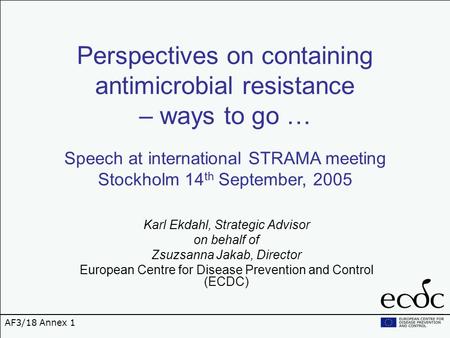 Perspectives on containing antimicrobial resistance – ways to go … Karl Ekdahl, Strategic Advisor on behalf of Zsuzsanna Jakab, Director European Centre.