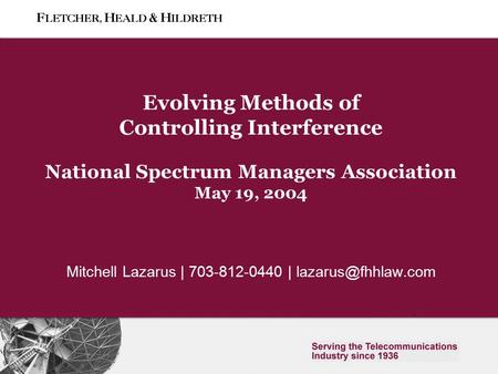 0 Slide 0 Evolving Methods of Controlling Interference National Spectrum Managers Association May 19, 2004 Mitchell Lazarus | 703-812-0440 |