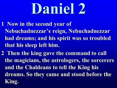 Daniel 2 1 Now in the second year of Nebuchadnezzar’s reign, Nebuchadnezzar had dreams; and his spirit was so troubled that his sleep left him. 2 Then.