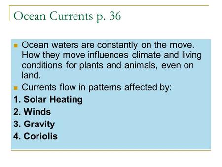 Ocean Currents p. 36 Ocean waters are constantly on the move. How they move influences climate and living conditions for plants and animals, even on land.