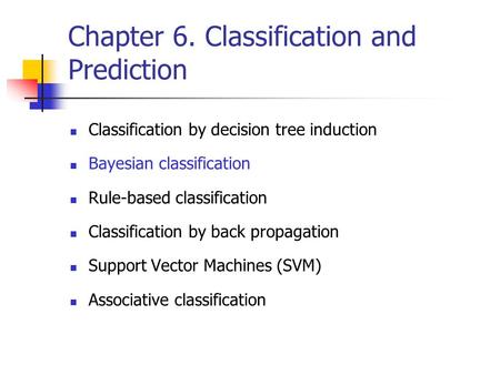 Chapter 6. Classification and Prediction Classification by decision tree induction Bayesian classification Rule-based classification Classification by.
