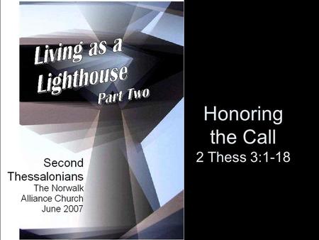 Honoring the Call 2 Thess 3:1-18.  HONORING THE CALL IS THE BOTTOM LINE FOR THOSE LIVING AS A LIGHTHOUSE.