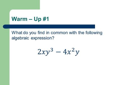 Warm – Up #1 What do you find in common with the following algebraic expression? 2