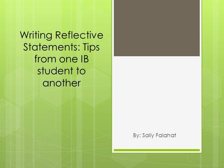 Writing Reflective Statements: Tips from one IB student to another By: Sally Falahat.