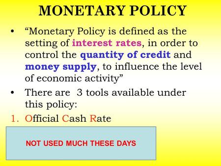 MONETARY POLICY “Monetary Policy is defined as the setting of interest rates, in order to control the quantity of credit and money supply, to influence.