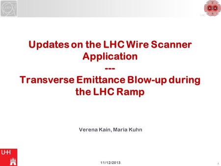 LHC Updates on the LHC Wire Scanner Application --- Transverse Emittance Blow-up during the LHC Ramp Verena Kain, Maria Kuhn 1 11/12/2013.