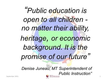 “ Public education is open to all children - no matter their ability, heritage, or economic background. It is the promise of our future ” Denise Juneau,