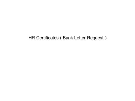 HR Certificates ( Bank Letter Request ). Step 1 Click here to scroll down QU Employee Self Service HR Certificates ( Bank Letter Request )