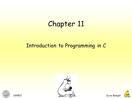 CMPE13Cyrus Bazeghi 1 Chapter 11 Introduction to Programming in C.