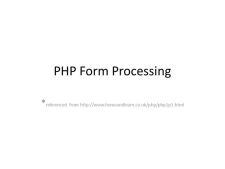 PHP Form Processing * referenced from