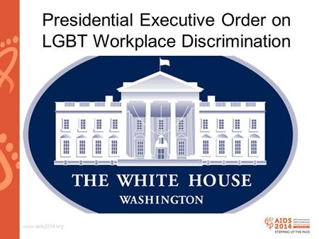 Www.aids2014.org Presidential Executive Order on LGBT Workplace Discrimination.