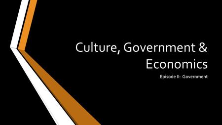 Culture, Government & Economics Episode II: Government.