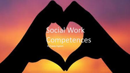 Social Work Competences by Kasey Ingram. 2.1.1 IDENTIFY AS A PROFESSIONAL SOCIAL WORKER Gained more knowledge about HIV/AIDS and HCV Advocated for clients.