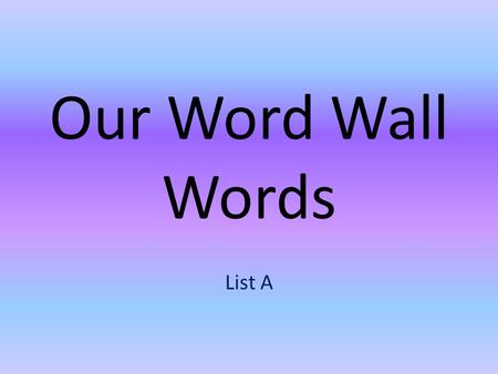 Our Word Wall Words List A. the apple chair I I.