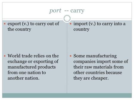 Port -- carry export (v.) to carry out of the country World trade relies on the exchange or exporting of manufactured products from one nation to another.