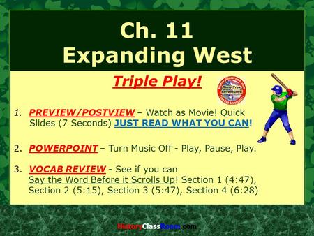 Ch. 11 Expanding West Triple Play! 1. PREVIEW/POSTVIEW – Watch as Movie! Quick Slides (7 Seconds) JUST READ WHAT YOU CAN! 2. POWERPOINT – Turn Music Off.