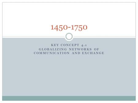 Key Concept 4.1 Globalizing networks of communication and exchange