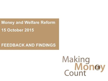 Money and Welfare Reform 15 October 2015 FEEDBACK AND FINDINGS.