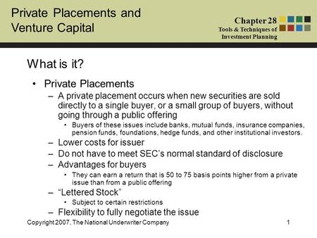 Private Placements and Venture Capital Chapter 28 Tools & Techniques of Investment Planning Copyright 2007, The National Underwriter Company1 What is it?