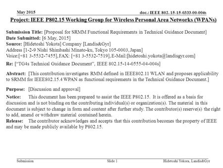 Doc.: IEEE 802. 15-15-0333-00-004s Submission May 2015 Hidetoshi Yokora, Landis&GyrSlide 1 Project: IEEE P802.15 Working Group for Wireless Personal Area.