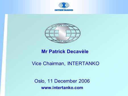 Mr Patrick Decavèle Vice Chairman, INTERTANKO Oslo, 11 December 2006 www.intertanko.com.